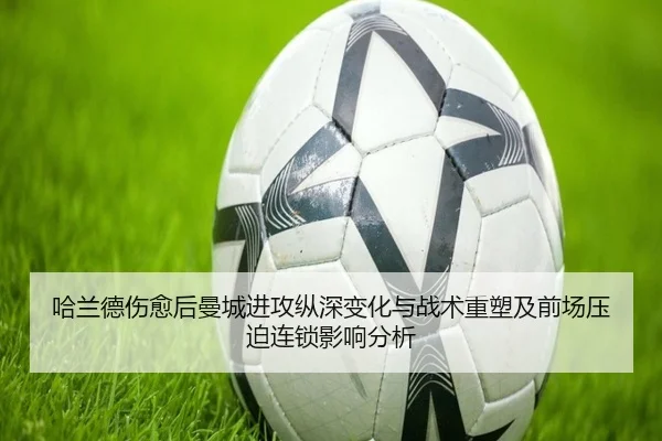 哈兰德伤愈后曼城进攻纵深变化与战术重塑及前场压迫连锁影响分析